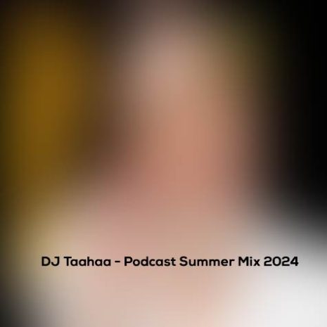 dj taahaa podcast summer mix 2024 2024 06 25 15 12